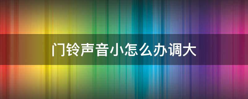 门铃声音小怎么办调大（老式电话门铃怎么调节声音大小）