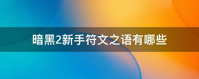 暗黑2新手符文之语有哪些 暗黑2新手符文之语大全图解