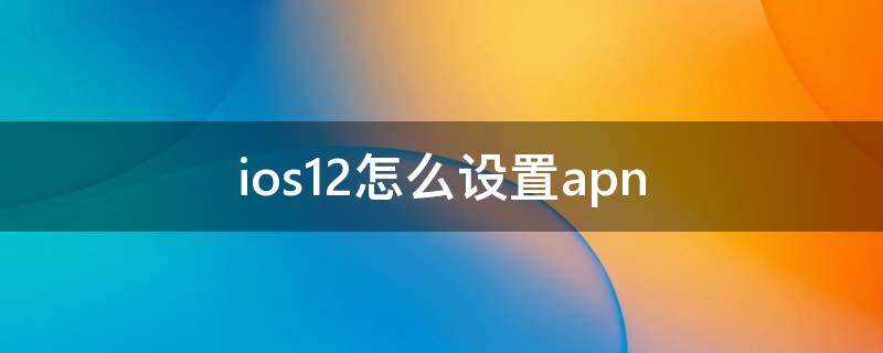 ios12怎么设置apn ios12怎么设置深色模式