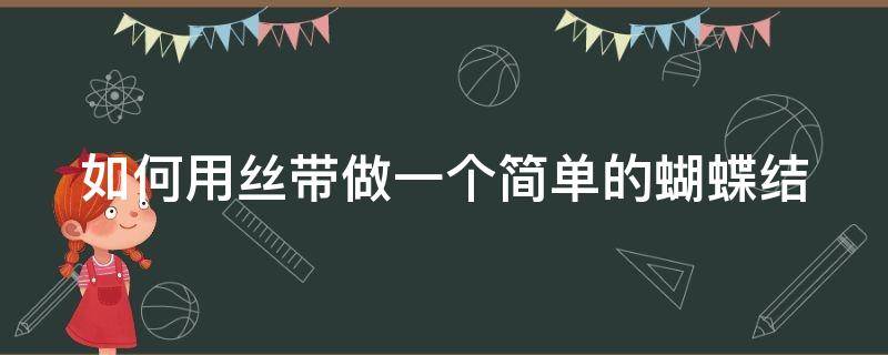 如何用丝带做一个简单的蝴蝶结（怎么用丝带做一个简单的蝴蝶结）