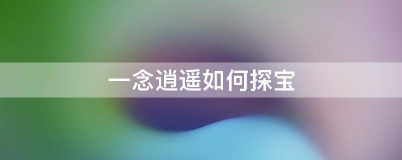 一念逍遥如何探宝 一念逍遥要不要探宝