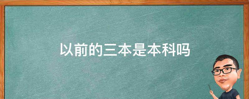 以前的三本是本科吗（三本是普通本科吗）