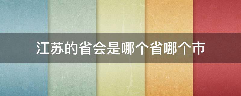 江苏的省会是哪个省哪个市 江苏的省会是哪里是哪个城市