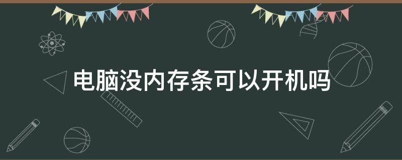 电脑没内存条可以开机吗 电脑内存条没了可以开机吗