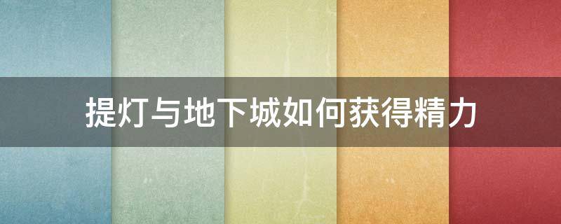 提灯与地下城如何获得精力 提灯与地下城如何获得精力蘑菇