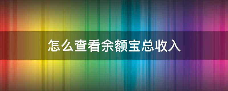 怎么查看余额宝总收入 余额宝月收入统计怎么看