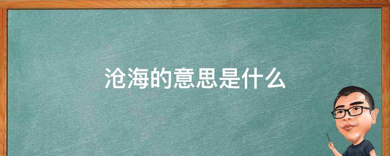 沧海的意思是什么 沧海的意思是什么意思