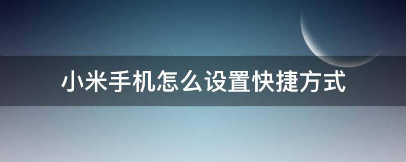 小米手机怎么设置快捷方式（小米手机快捷方式在哪设置）