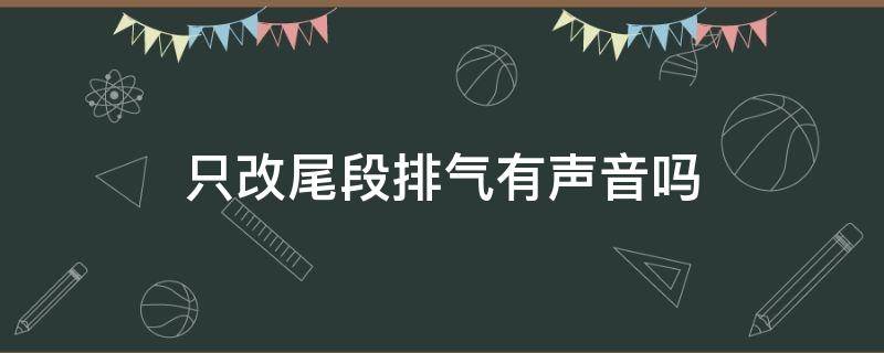 只改尾段排气有声音吗（改了中尾段排气不响）