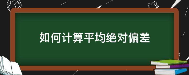 如何计算平均绝对偏差（相对平均偏差值怎么计算）