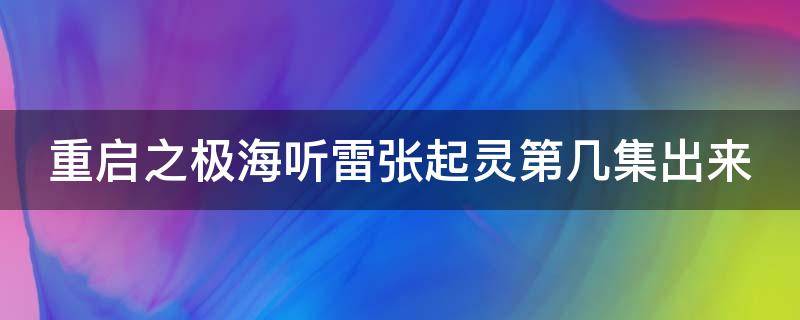 重启之极海听雷张起灵第几集出来（重启之极海听雷里的张起灵）