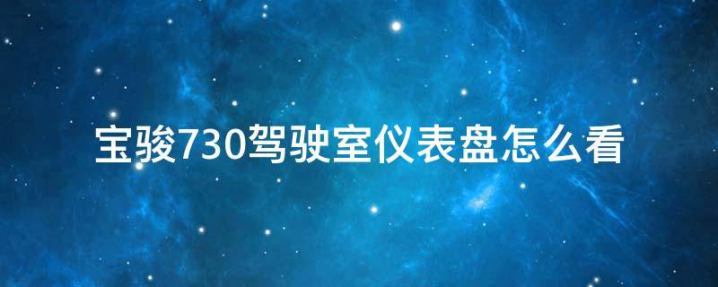 宝骏730驾驶室仪表盘怎么看（宝骏730仪表显示个车是什么）