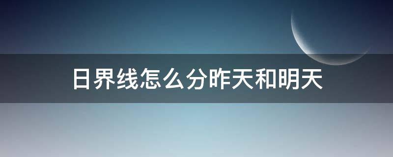 日界线怎么分昨天和明天 日界线怎么理解