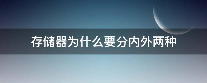 存储器为什么要分内外两种（存储器为什么要分内、外两种?二者有什么区别）