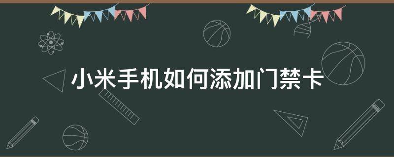 小米手机如何添加门禁卡 小米手机如何添加门禁卡到手机