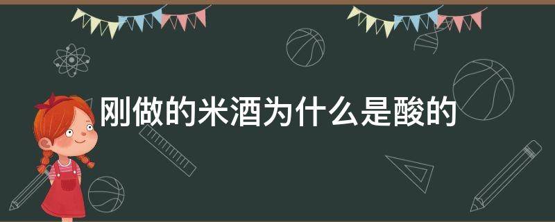 刚做的米酒为什么是酸的 刚做的米酒为什么是酸的能吃吗