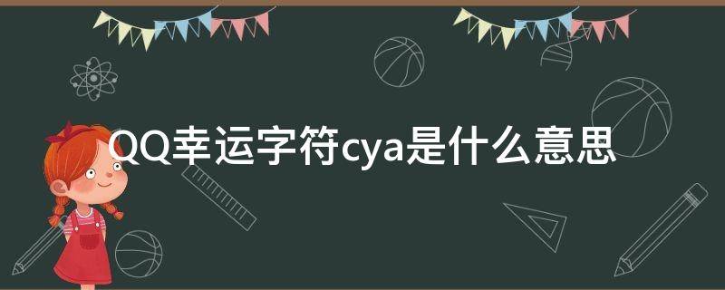 QQ幸运字符cya是什么意思 qq幸运字符CYA