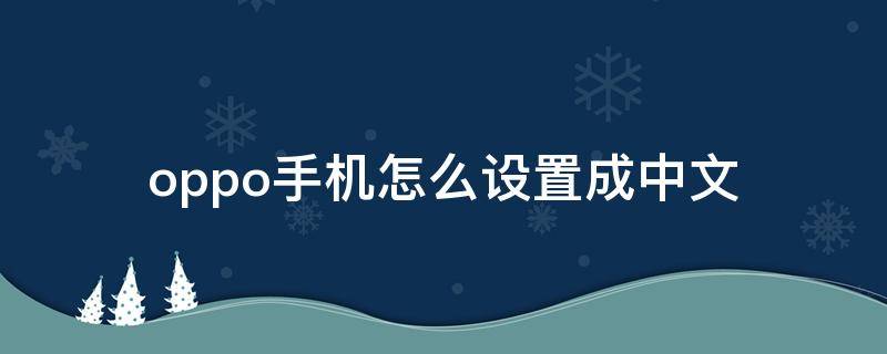 oppo手机怎么设置成中文 oppo手机调成中文