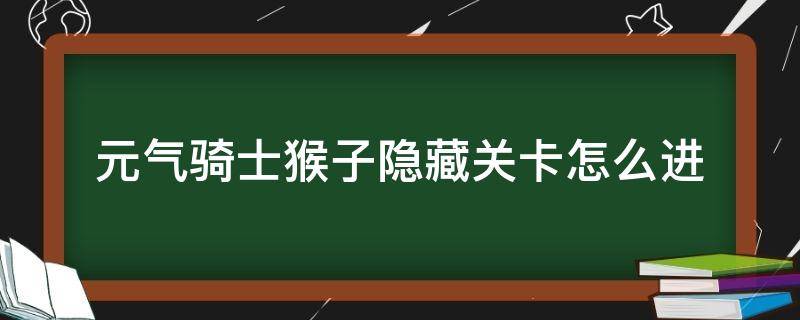 元气骑士猴子隐藏关卡怎么进 元气骑士猴子在第几关