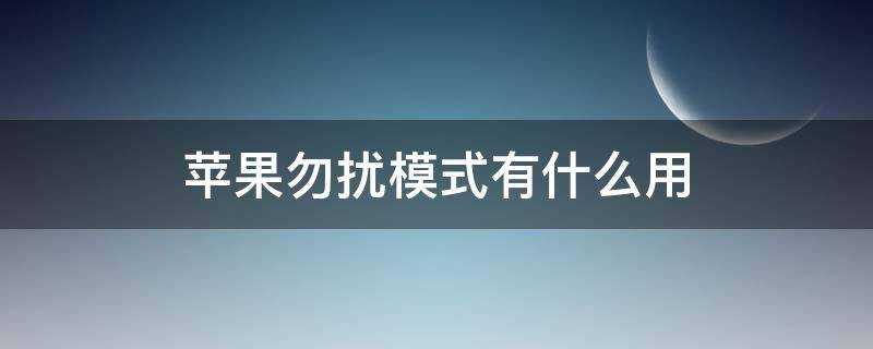 苹果勿扰模式有什么用 苹果的勿扰模式有什么用