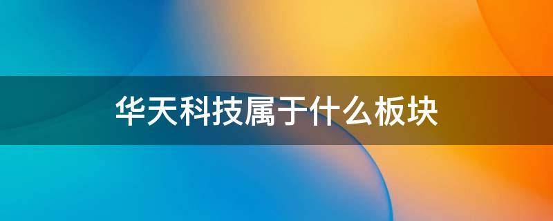 华天科技属于什么板块 华天科技属于哪个板块