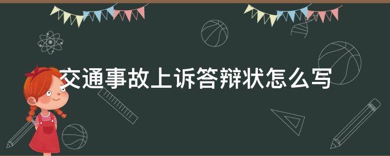 交通事故上诉答辩状怎么写 交通事故民事诉讼答辩状