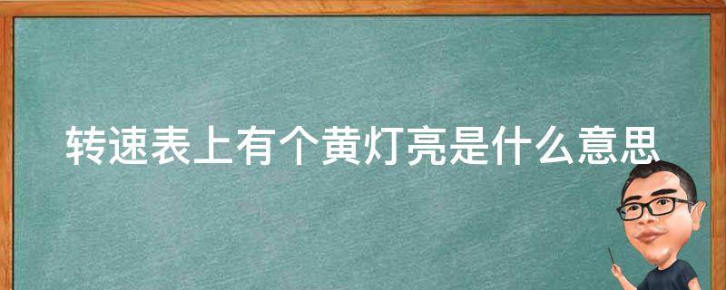 转速表上有个黄灯亮是什么意思（转速表上有个黄灯亮是什么意思呀）