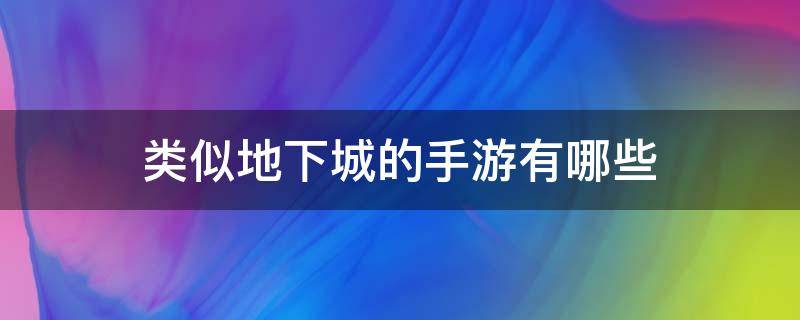 类似地下城的手游有哪些（类似地下城的手游有哪些2022）