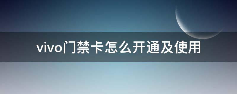 vivo门禁卡怎么开通及使用（vivo门禁卡怎么弄）