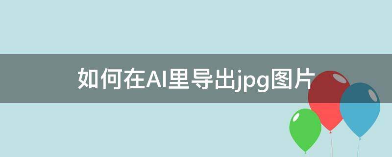 如何在AI里导出jpg图片 ai怎么导出jpg图片