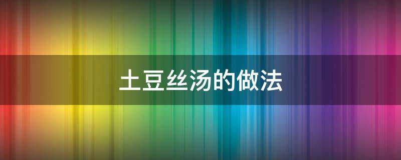 土豆丝汤的做法 柳蒿土豆丝汤的做法