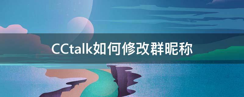 CCtalk如何修改群昵称 怎么修改cc talk的用户名