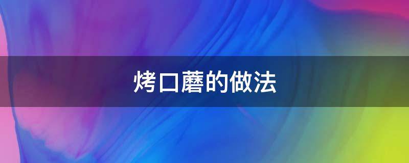 烤口蘑的做法 烤口蘑的做法大全