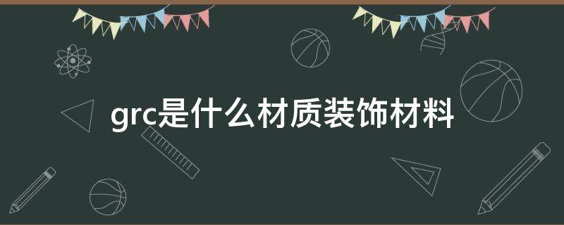 grc是什么材质装饰材料 grc是什么材质装饰材料与eps有什么不同