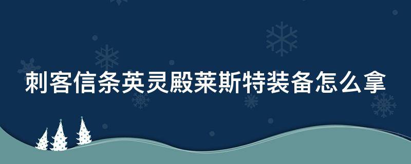 刺客信条英灵殿莱斯特装备怎么拿 刺客信条英灵殿莱斯特装备怎么拿出来