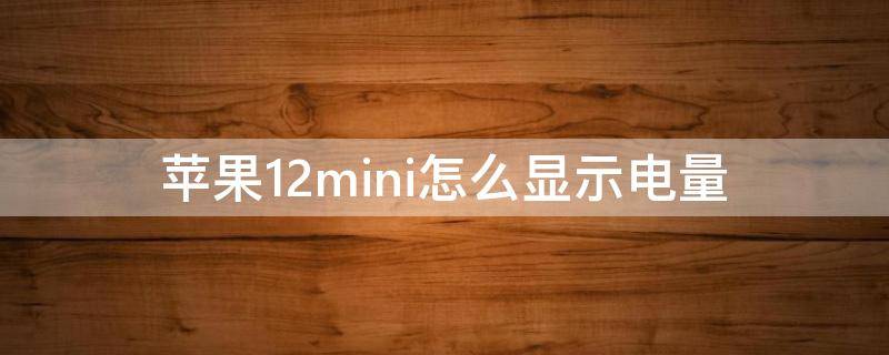 苹果12mini怎么显示电量 苹果12mini如何显示电量