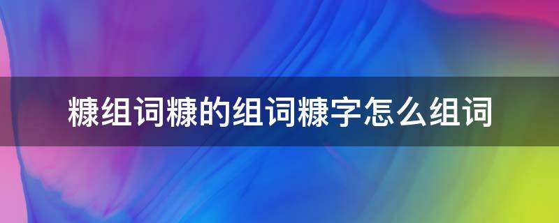 糠组词糠的组词糠字怎么组词 糠皮的糠组词