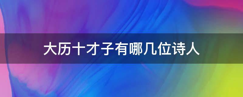 大历十才子有哪几位诗人 大历十才子指唐大历几位诗人