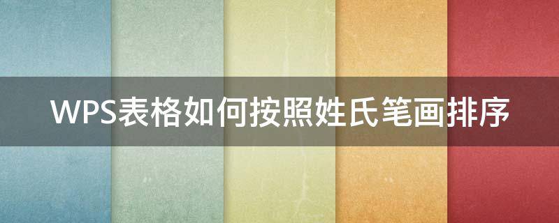 WPS表格如何按照姓氏笔画排序 wps表格怎么按照姓氏笔画排序