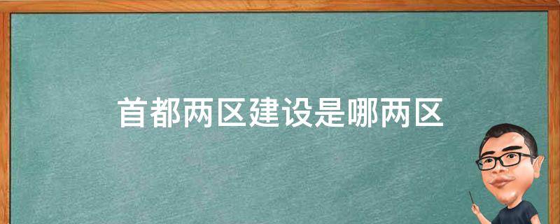 首都两区建设是哪两区 首都两区建设是什么