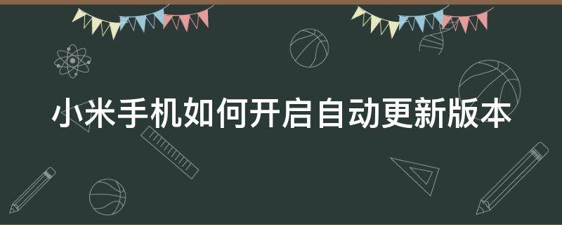 小米手机如何开启自动更新版本 小米手机如何开启自动更新版本功能