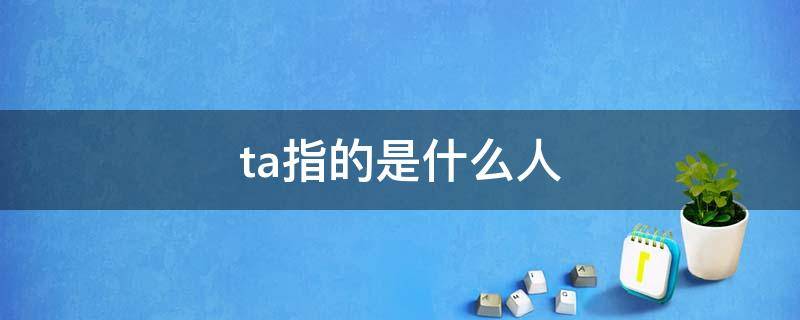 ta指的是什么人（TA是代表什么）