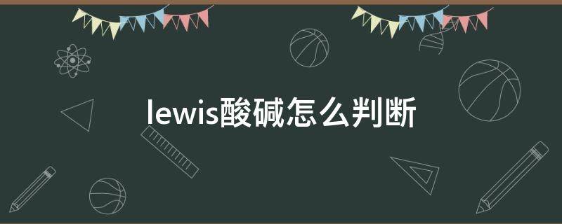 lewis酸碱怎么判断（lewis酸和lewis碱）