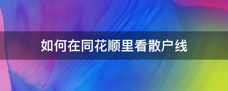 如何在同花顺里看散户线（同花顺怎么看操盘线）