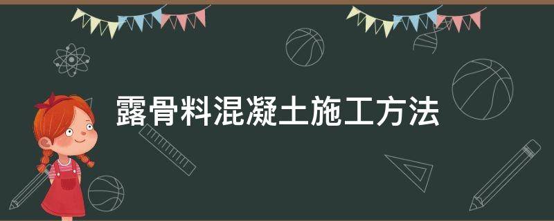 露骨料混凝土施工方法（混凝土露骨料的施工方案）