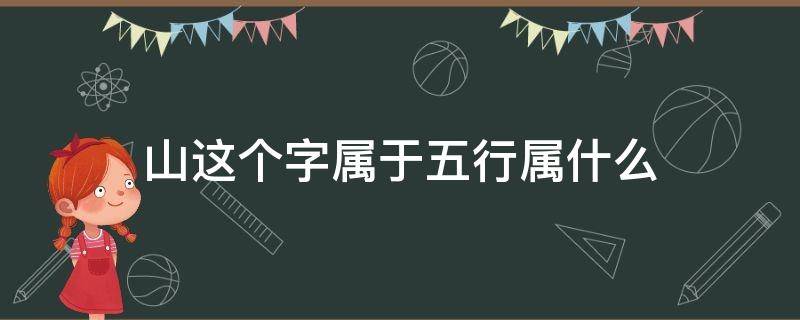 山这个字属于五行属什么（山字五行属什么的意思）