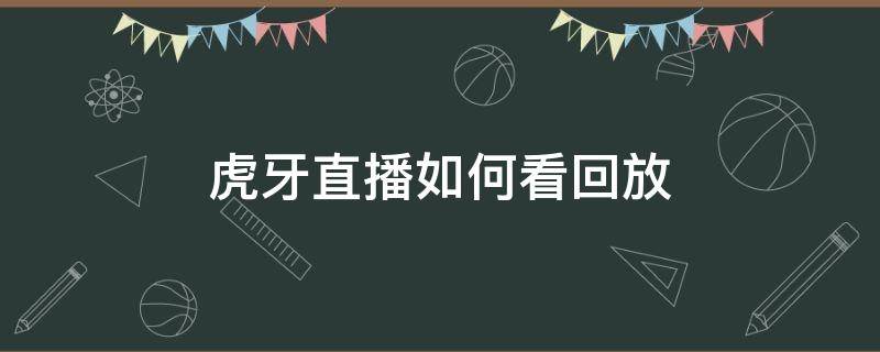 虎牙直播如何看回放 虎牙直播如何看回放电脑版