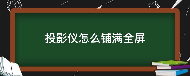 投影仪怎么铺满全屏（win11投影仪怎么铺满全屏）