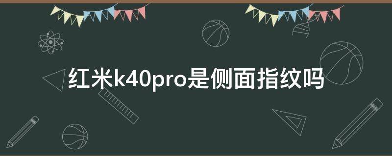 红米k40pro是侧面指纹吗（红米k40pro为什么是侧面指纹）