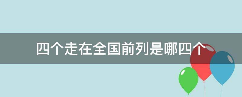 四个走在全国前列是哪四个 四个走在全国前列是指